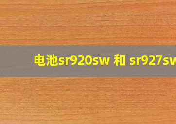 电池sr920sw 和 sr927sw